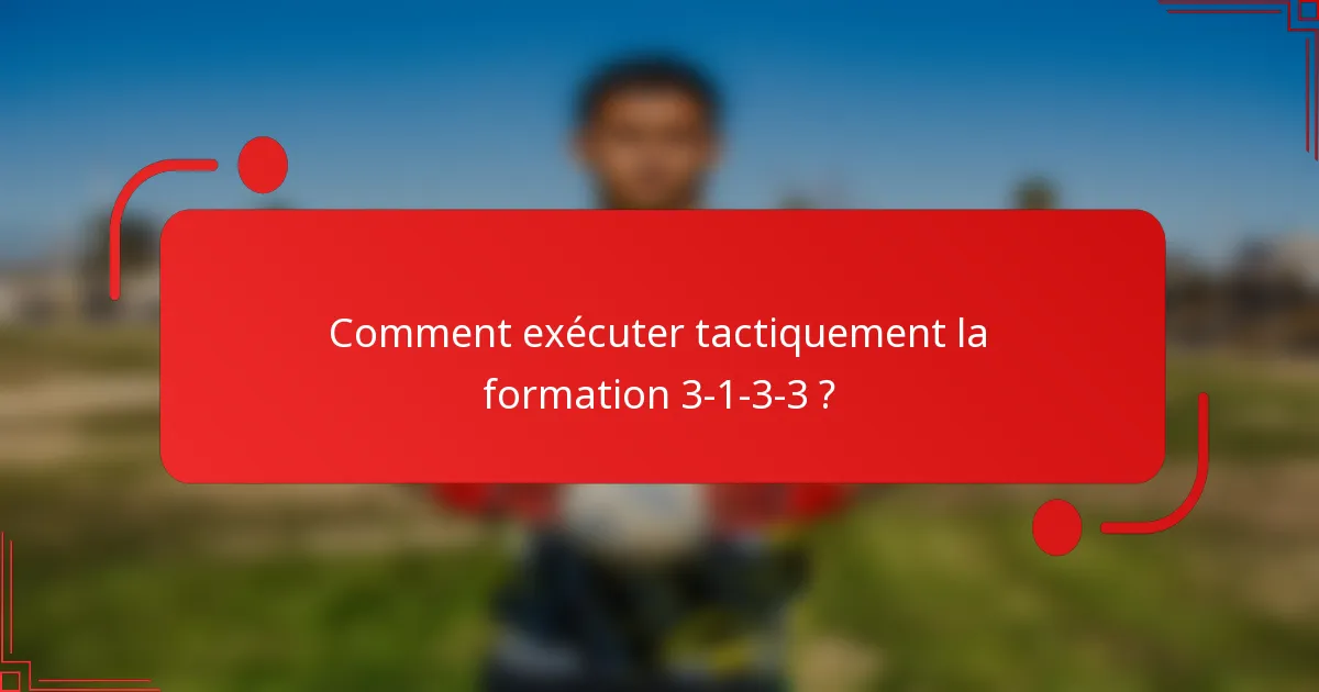 Comment exécuter tactiquement la formation 3-1-3-3 ?