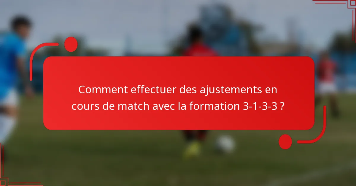 Comment effectuer des ajustements en cours de match avec la formation 3-1-3-3 ?