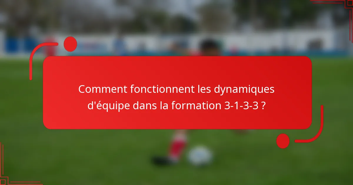 Comment fonctionnent les dynamiques d'équipe dans la formation 3-1-3-3 ?