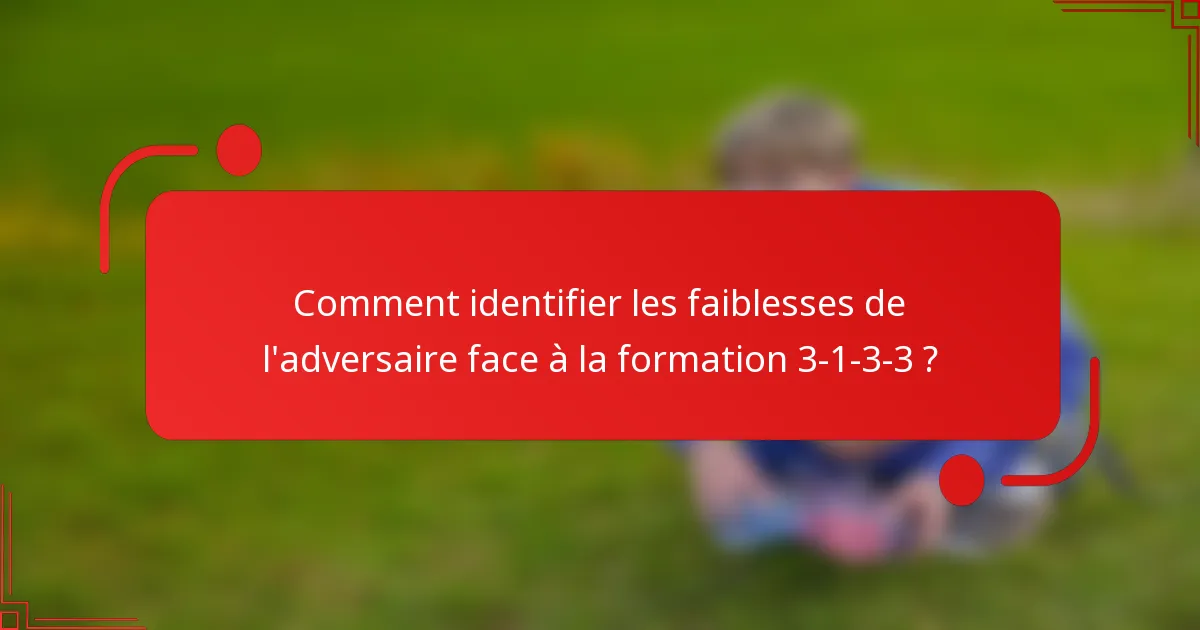 Comment identifier les faiblesses de l'adversaire face à la formation 3-1-3-3 ?