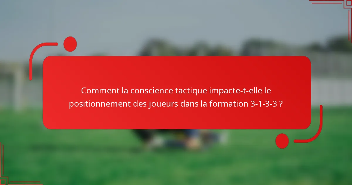Comment la conscience tactique impacte-t-elle le positionnement des joueurs dans la formation 3-1-3-3 ?