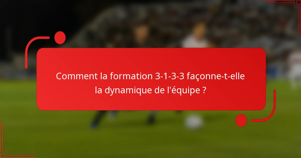 Comment la formation 3-1-3-3 façonne-t-elle la dynamique de l'équipe ?