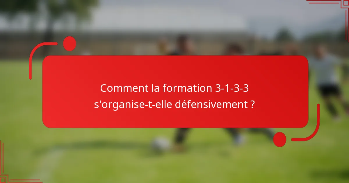 Comment la formation 3-1-3-3 s'organise-t-elle défensivement ?