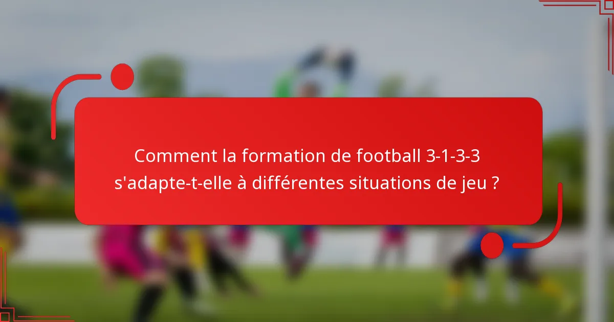 Comment la formation de football 3-1-3-3 s'adapte-t-elle à différentes situations de jeu ?