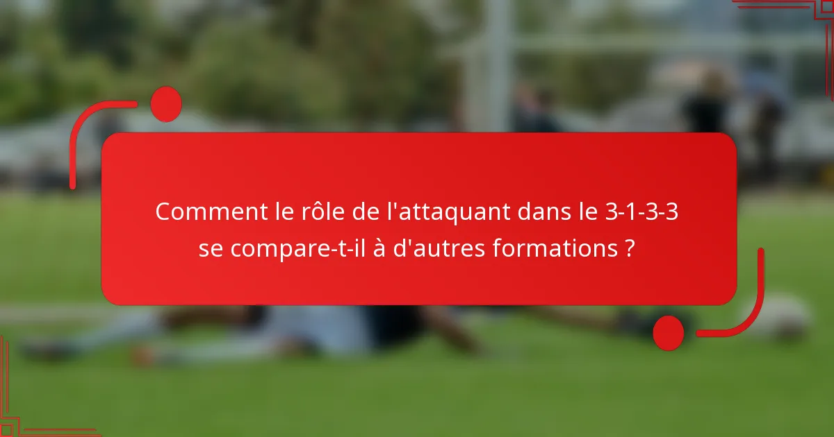 Comment le rôle de l'attaquant dans le 3-1-3-3 se compare-t-il à d'autres formations ?