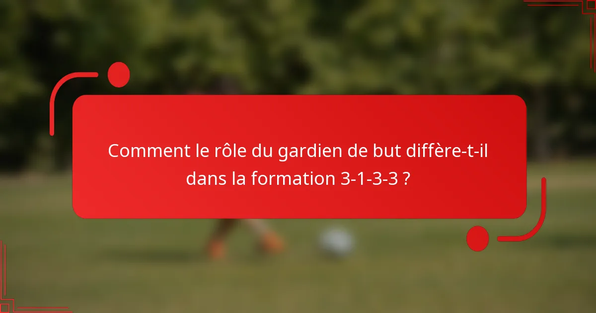 Comment le rôle du gardien de but diffère-t-il dans la formation 3-1-3-3 ?