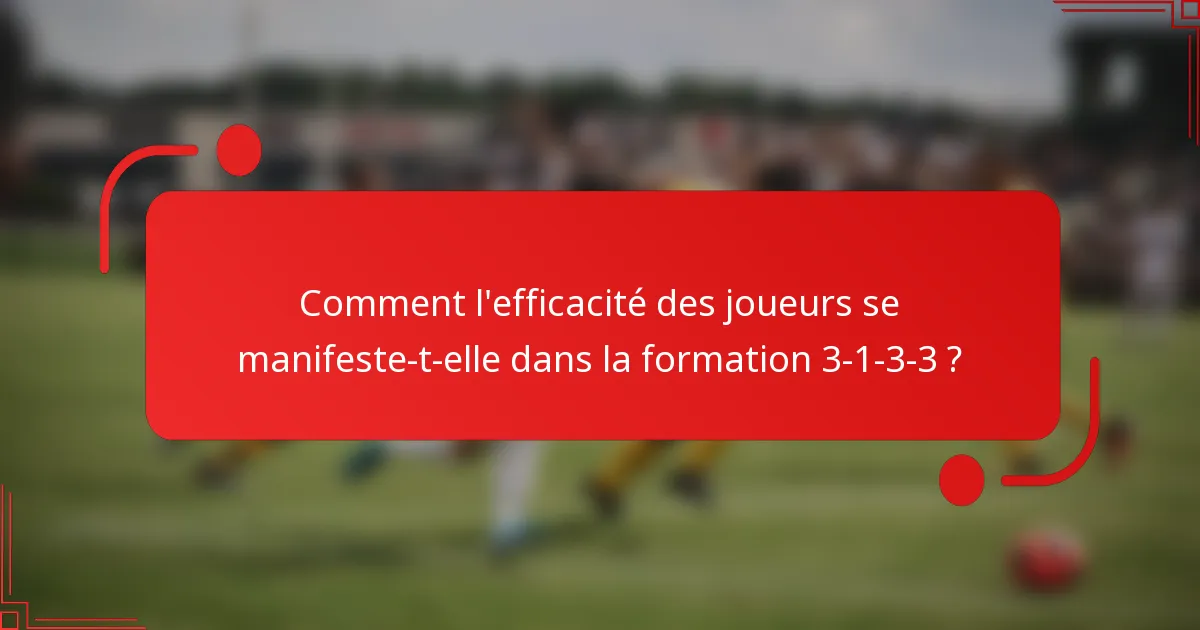 Comment l'efficacité des joueurs se manifeste-t-elle dans la formation 3-1-3-3 ?