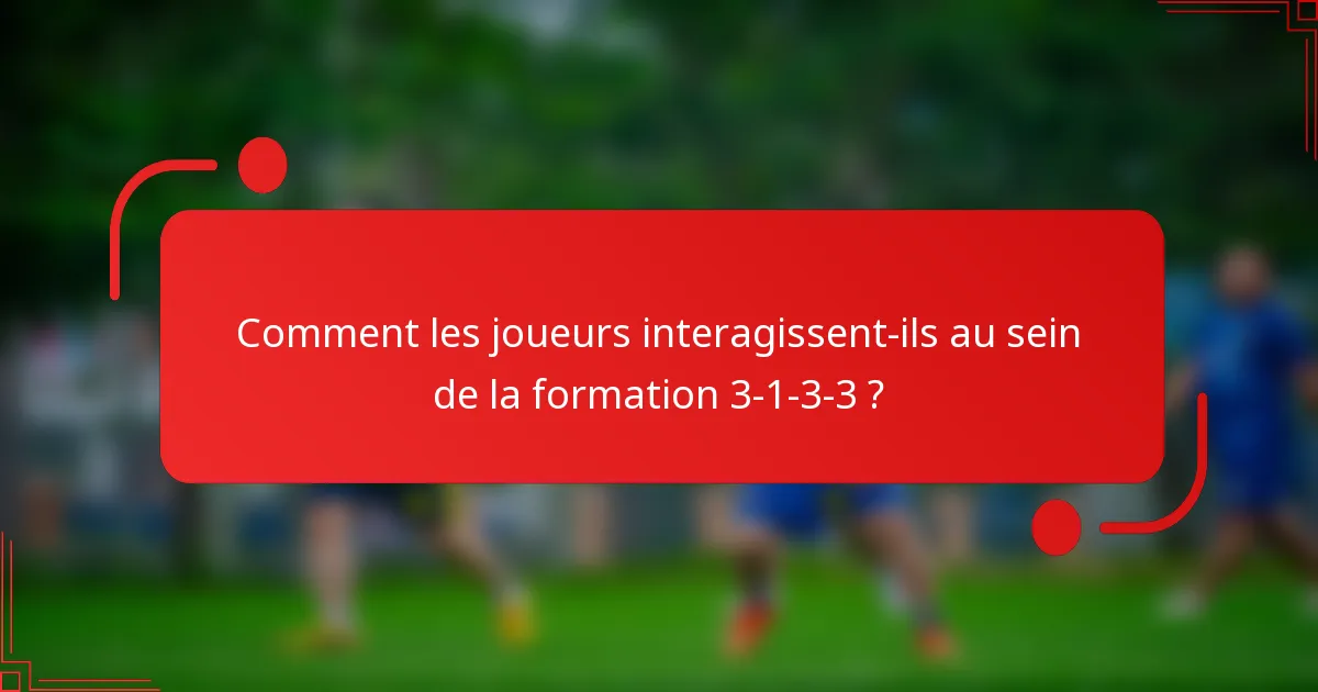 Comment les joueurs interagissent-ils au sein de la formation 3-1-3-3 ?