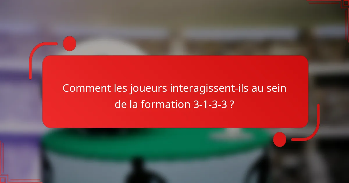 Comment les joueurs interagissent-ils au sein de la formation 3-1-3-3 ?