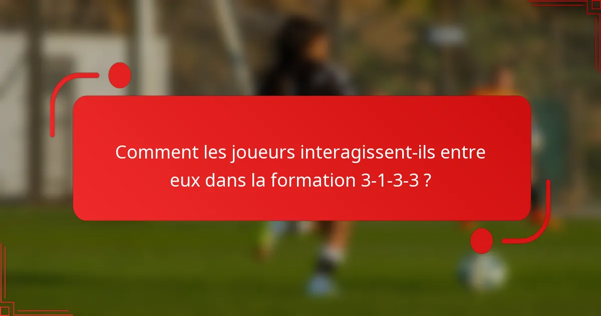Comment les joueurs interagissent-ils entre eux dans la formation 3-1-3-3 ?