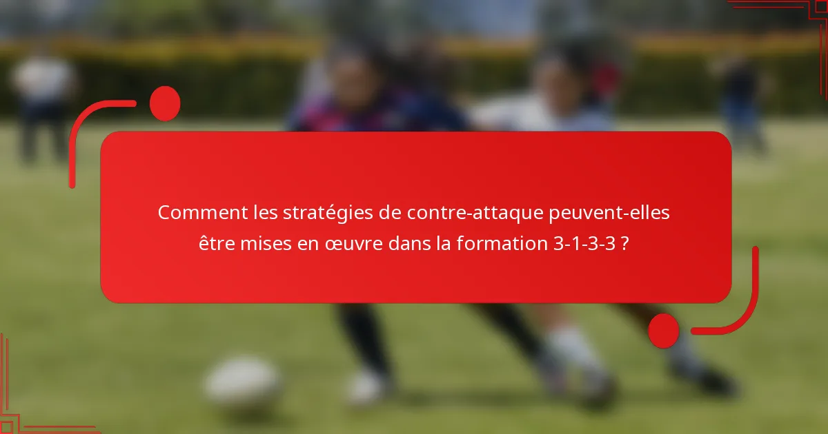 Comment les stratégies de contre-attaque peuvent-elles être mises en œuvre dans la formation 3-1-3-3 ?