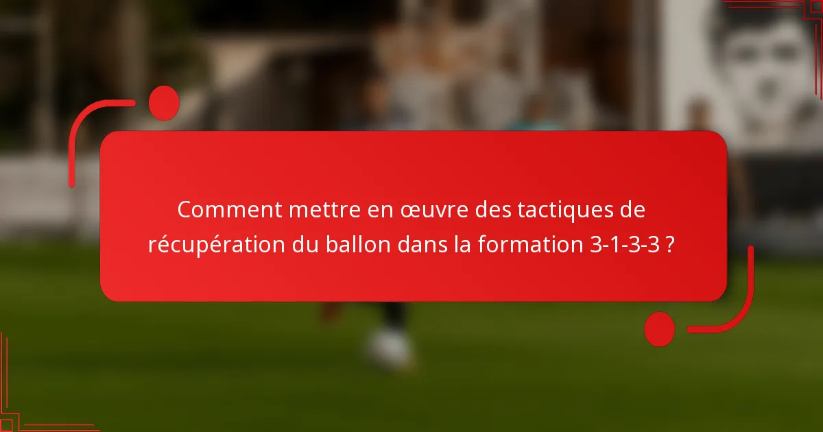 Comment mettre en œuvre des tactiques de récupération du ballon dans la formation 3-1-3-3 ?