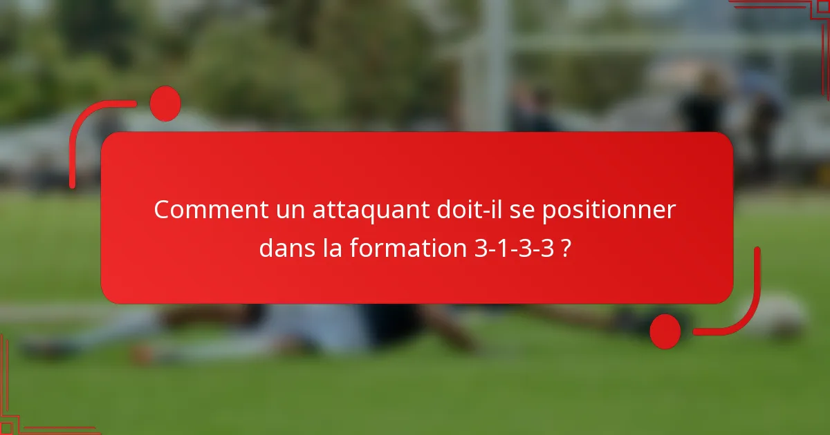 Comment un attaquant doit-il se positionner dans la formation 3-1-3-3 ?