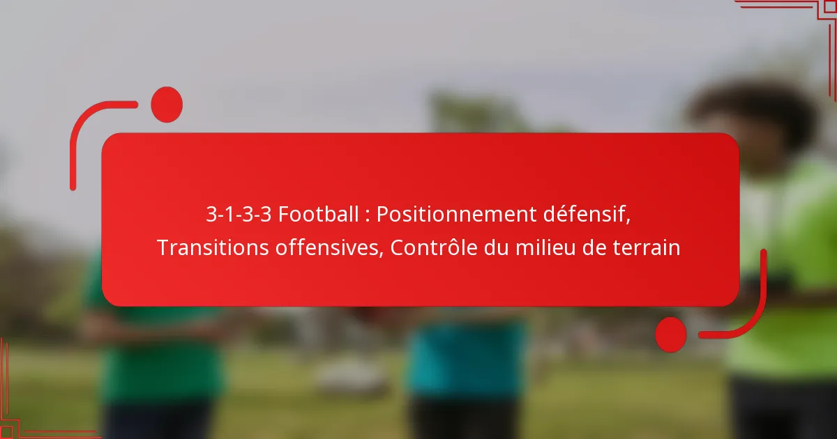 3-1-3-3 Football : Positionnement défensif, Transitions offensives, Contrôle du milieu de terrain