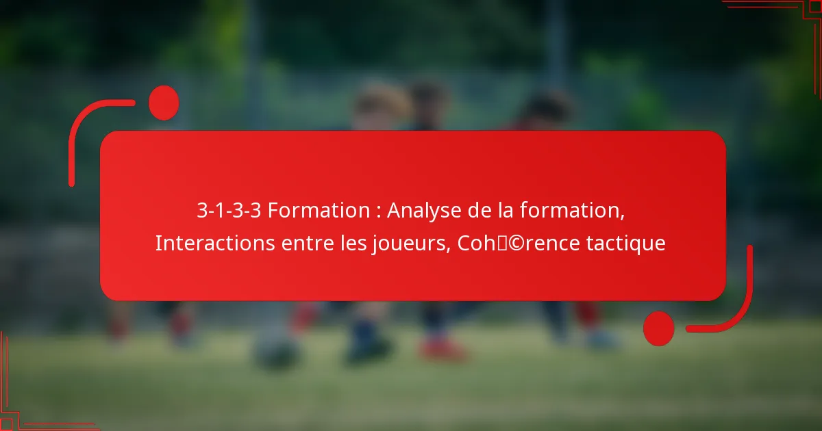 3-1-3-3 Formation : Analyse de la formation, Interactions entre les joueurs, Cohérence tactique