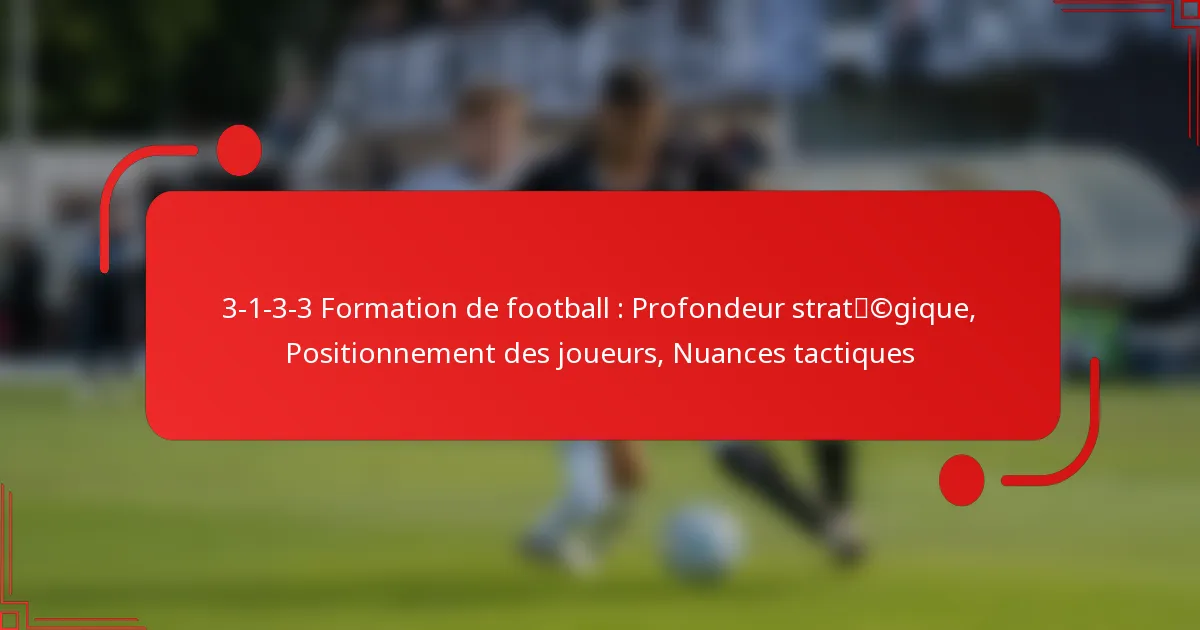 3-1-3-3 Formation de football : Profondeur stratégique, Positionnement des joueurs, Nuances tactiques