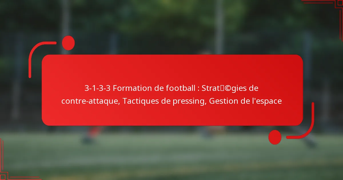 3-1-3-3 Formation de football : Stratégies de contre-attaque, Tactiques de pressing, Gestion de l’espace
