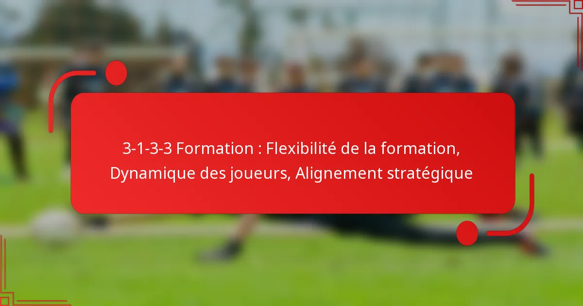 3-1-3-3 Formation : Flexibilité de la formation, Dynamique des joueurs, Alignement stratégique
