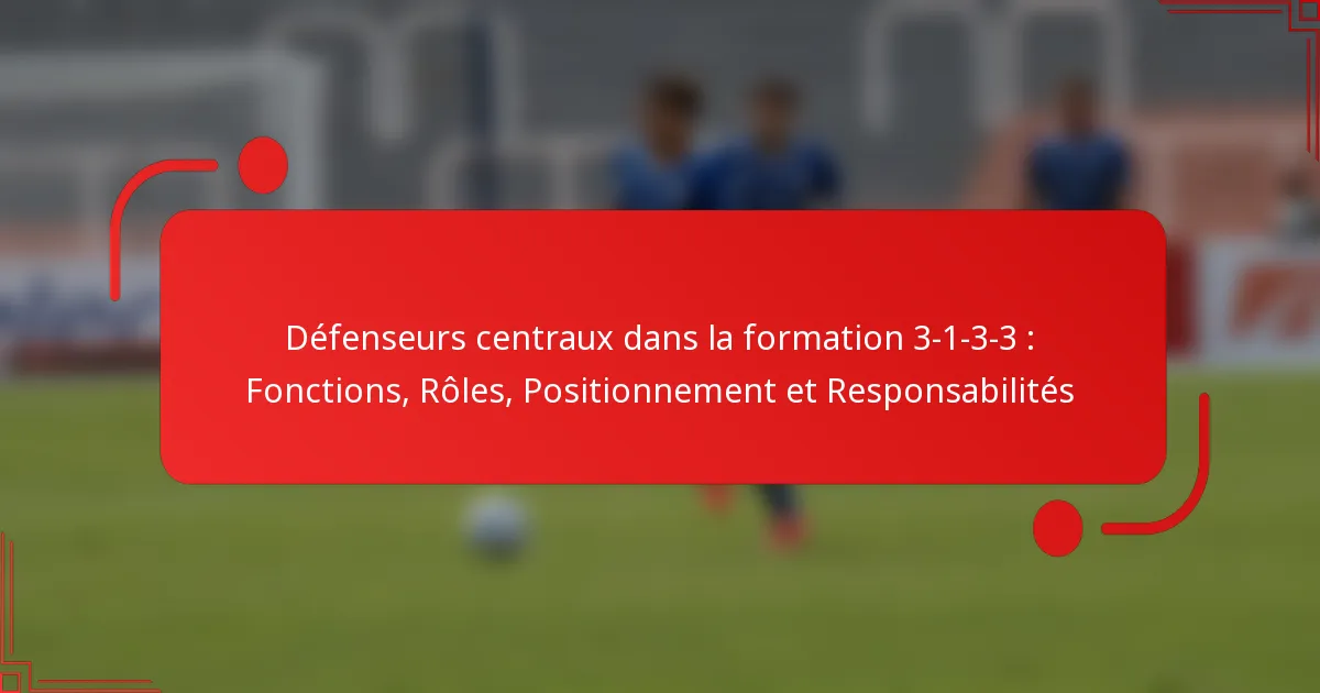 Défenseurs centraux dans la formation 3-1-3-3 : Fonctions, Rôles, Positionnement et Responsabilités