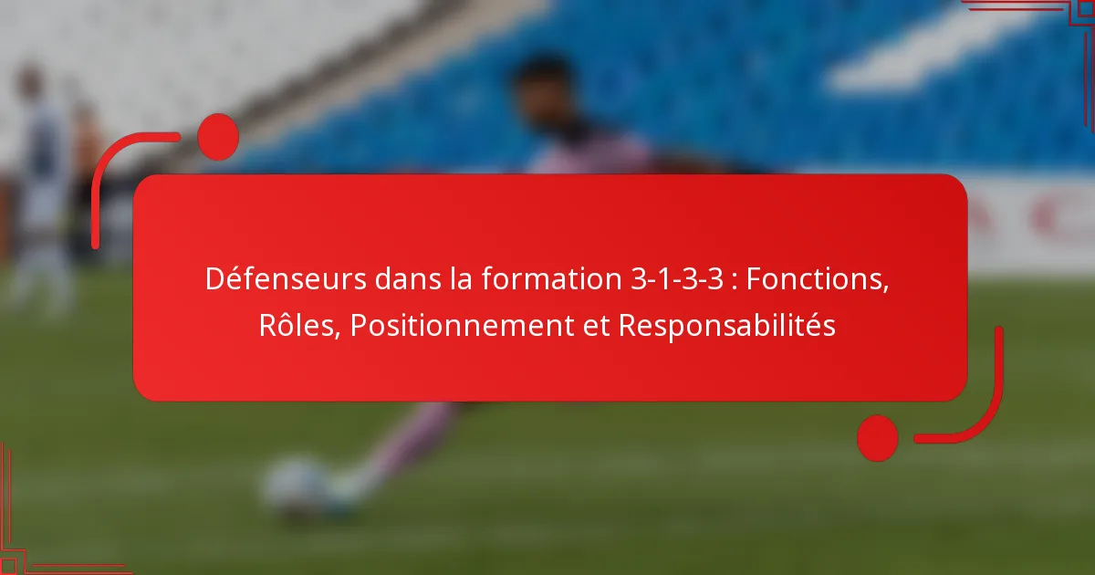 Défenseurs dans la formation 3-1-3-3 : Fonctions, Rôles, Positionnement et Responsabilités