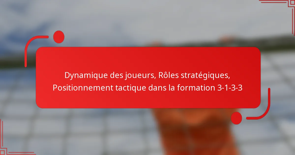Dynamique des joueurs, Rôles stratégiques, Positionnement tactique dans la formation 3-1-3-3