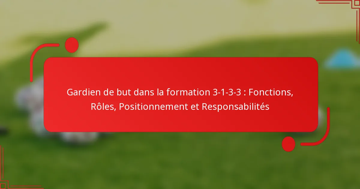 Gardien de but dans la formation 3-1-3-3 : Fonctions, Rôles, Positionnement et Responsabilités