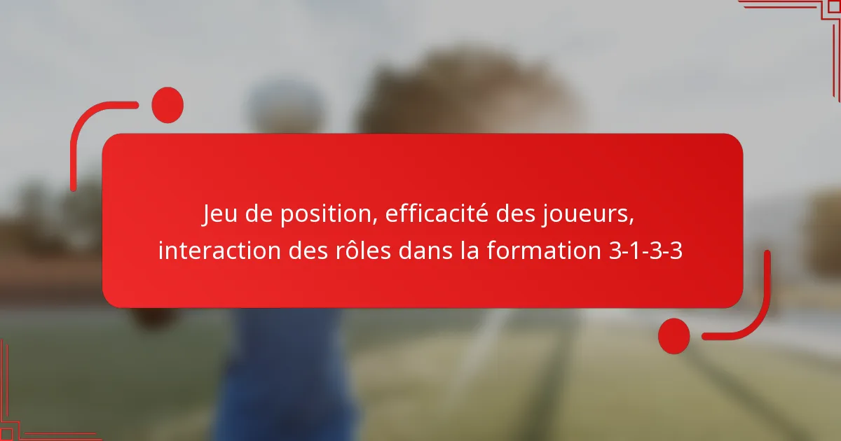Jeu de position, efficacité des joueurs, interaction des rôles dans la formation 3-1-3-3