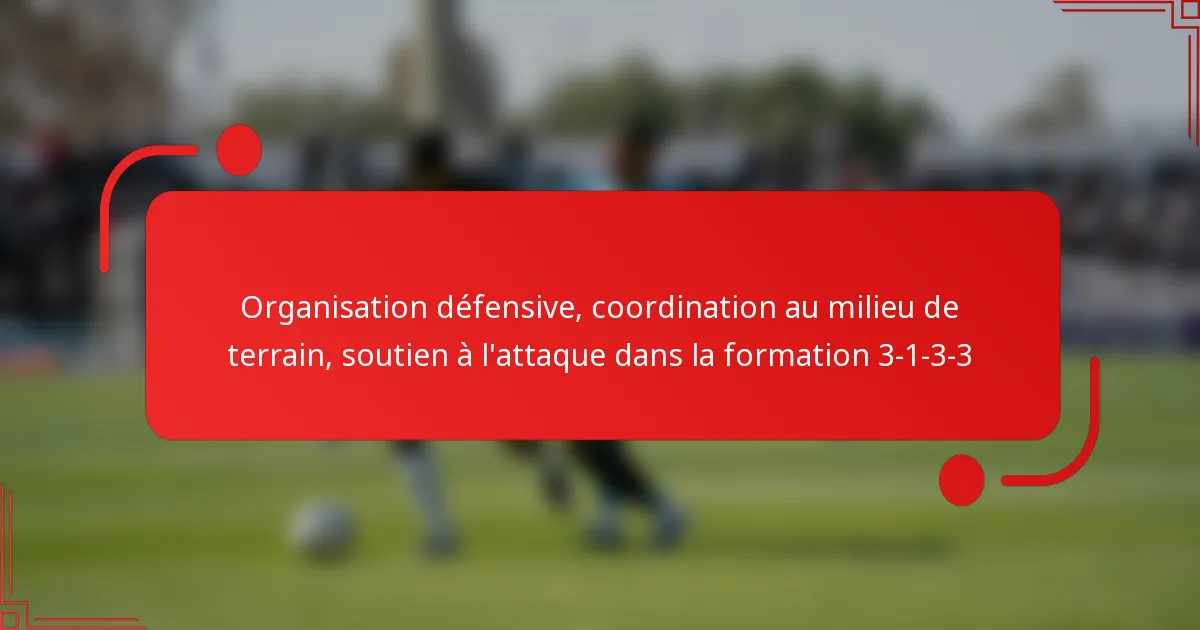 Organisation défensive, coordination au milieu de terrain, soutien à l’attaque dans la formation 3-1-3-3
