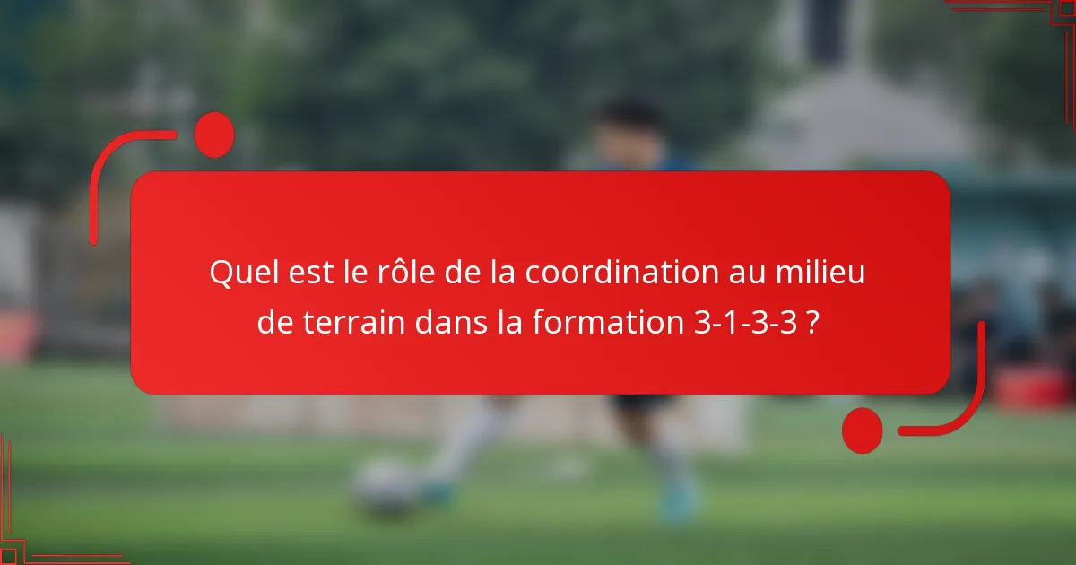 Quel est le rôle de la coordination au milieu de terrain dans la formation 3-1-3-3 ?