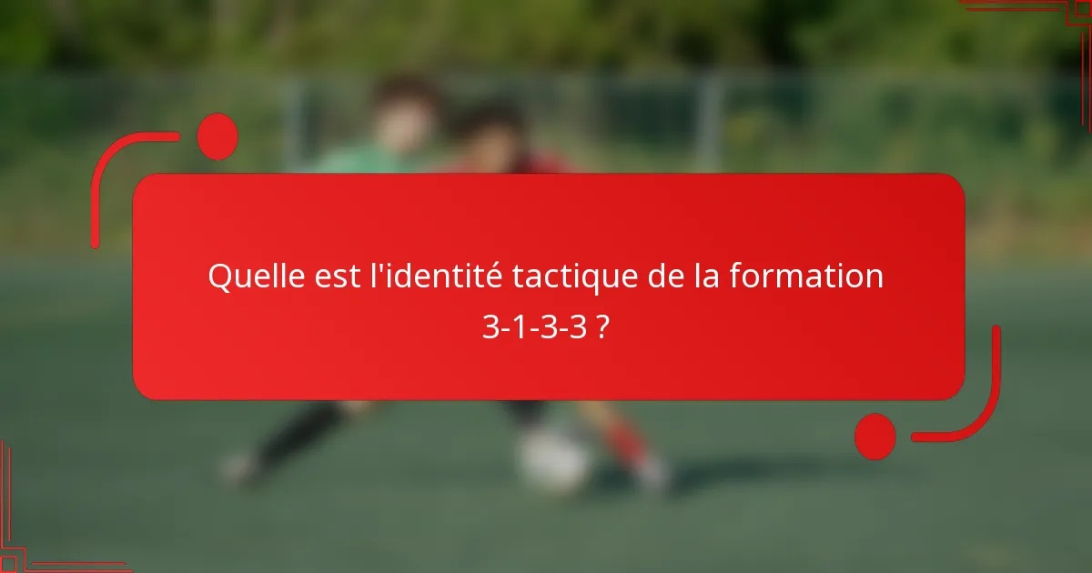 Quelle est l'identité tactique de la formation 3-1-3-3 ?