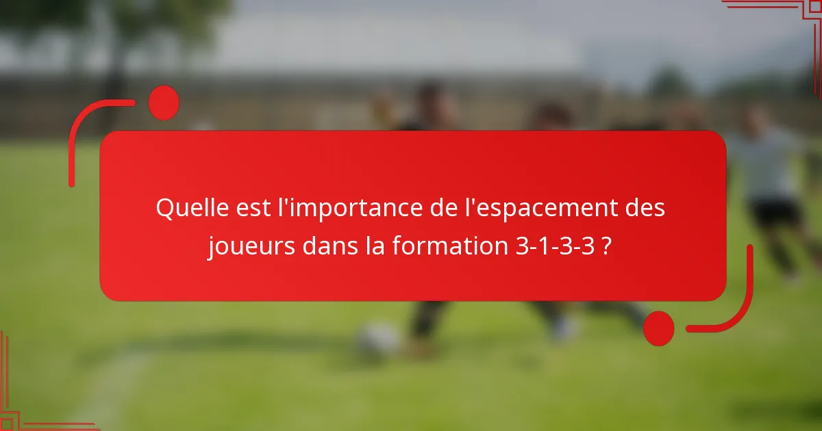 Quelle est l'importance de l'espacement des joueurs dans la formation 3-1-3-3 ?