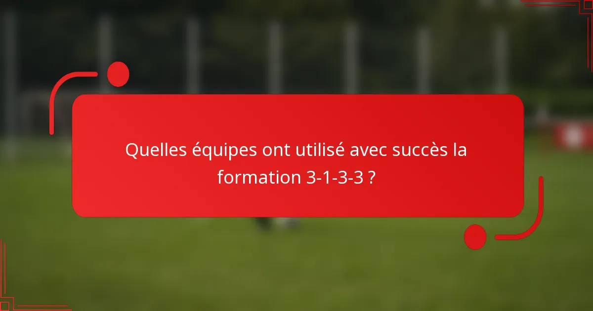 Quelles équipes ont utilisé avec succès la formation 3-1-3-3 ?