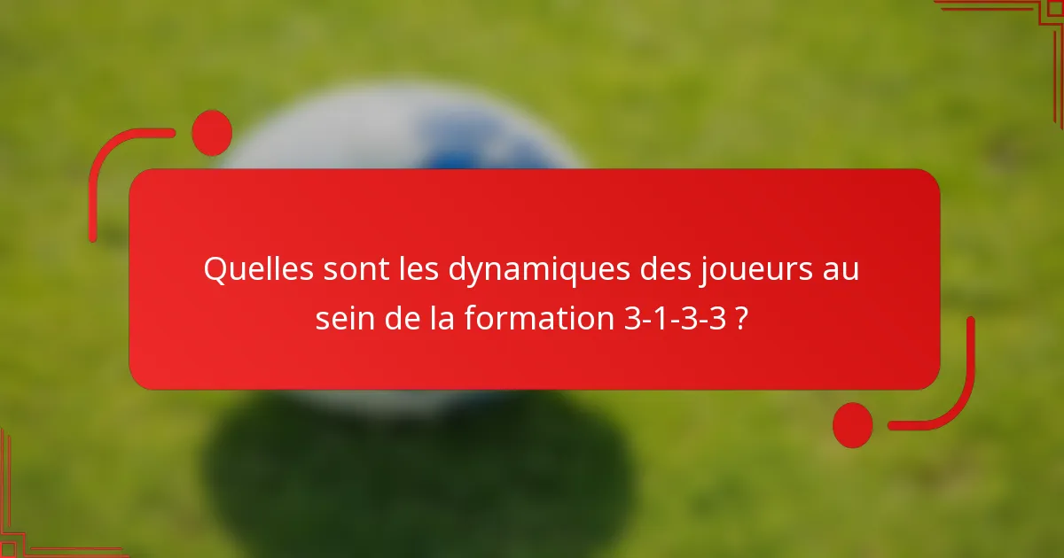 Quelles sont les dynamiques des joueurs au sein de la formation 3-1-3-3 ?