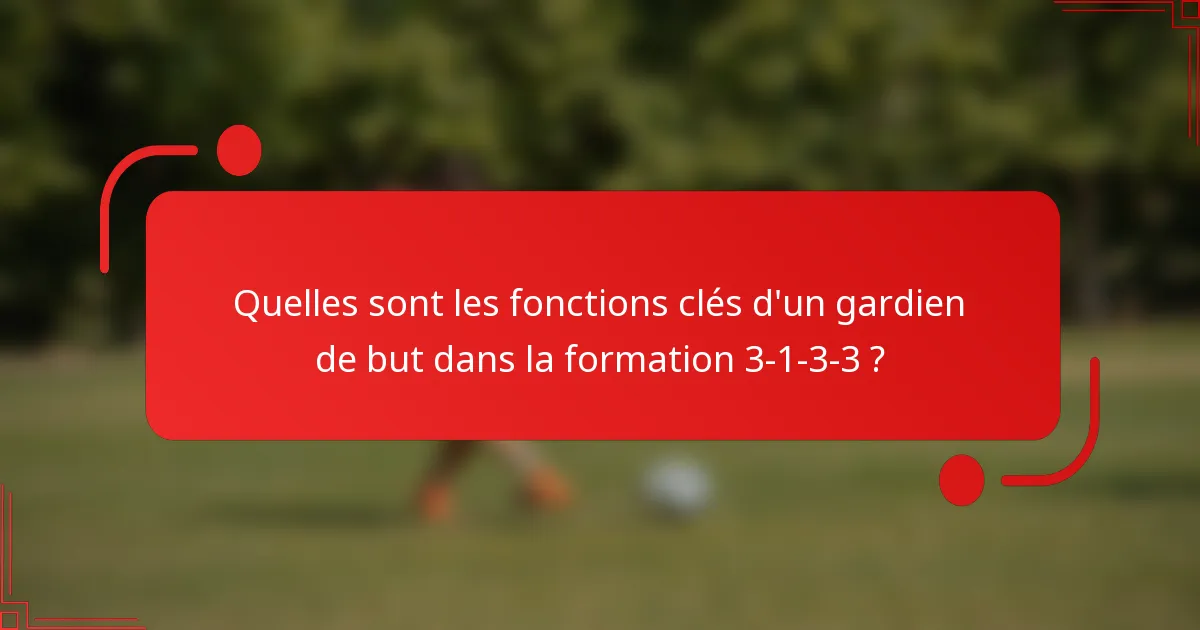 Quelles sont les fonctions clés d'un gardien de but dans la formation 3-1-3-3 ?