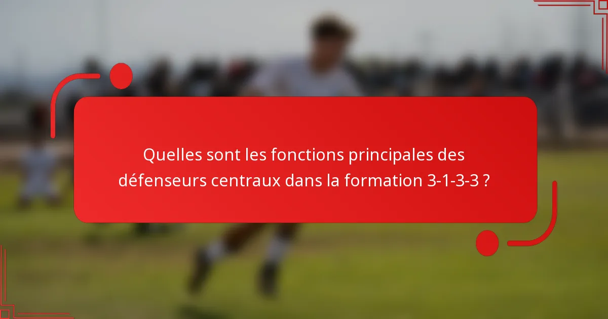 Quelles sont les fonctions principales des défenseurs centraux dans la formation 3-1-3-3 ?