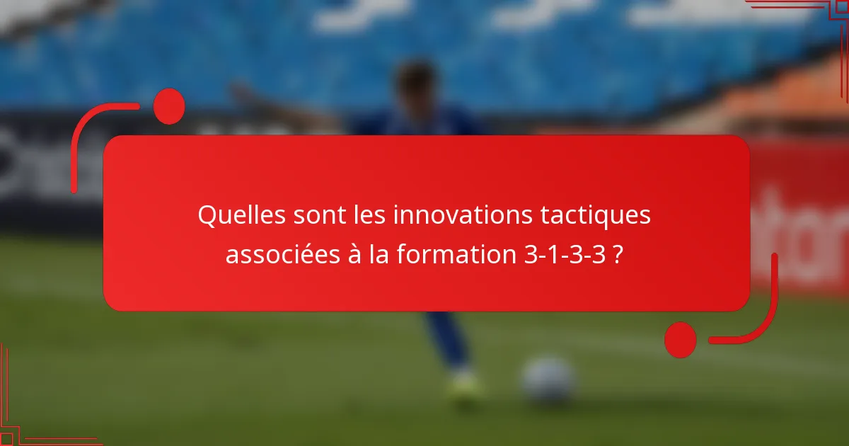 Quelles sont les innovations tactiques associées à la formation 3-1-3-3 ?