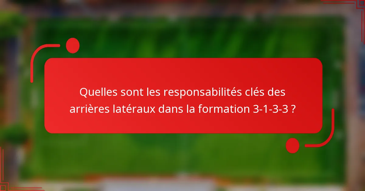 Quelles sont les responsabilités clés des arrières latéraux dans la formation 3-1-3-3 ?
