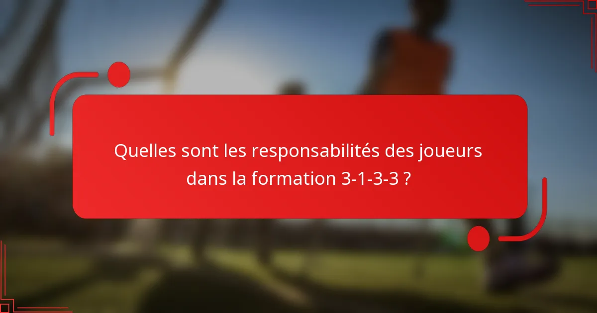 Quelles sont les responsabilités des joueurs dans la formation 3-1-3-3 ?