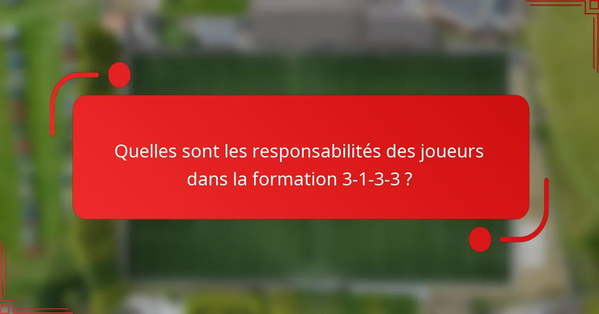 Quelles sont les responsabilités des joueurs dans la formation 3-1-3-3 ?