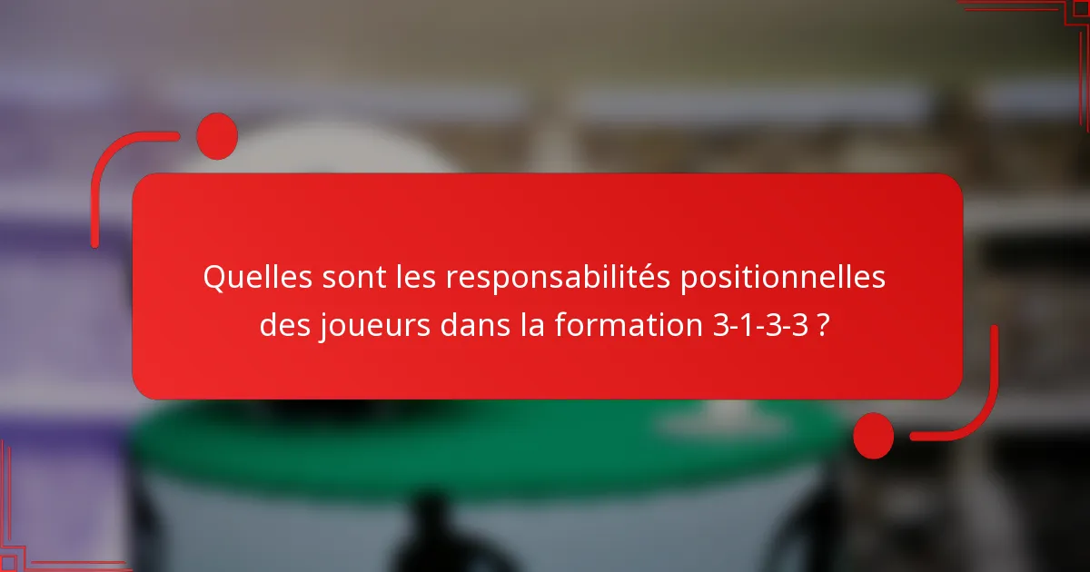 Quelles sont les responsabilités positionnelles des joueurs dans la formation 3-1-3-3 ?
