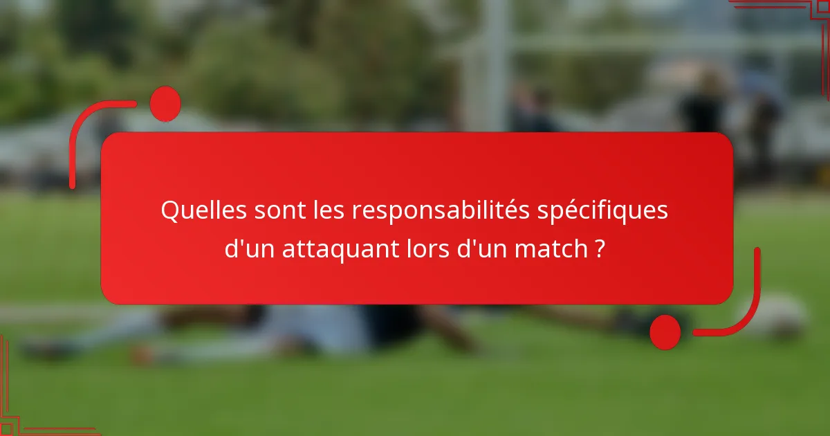 Quelles sont les responsabilités spécifiques d'un attaquant lors d'un match ?