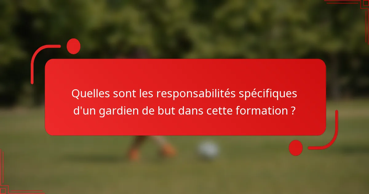 Quelles sont les responsabilités spécifiques d'un gardien de but dans cette formation ?
