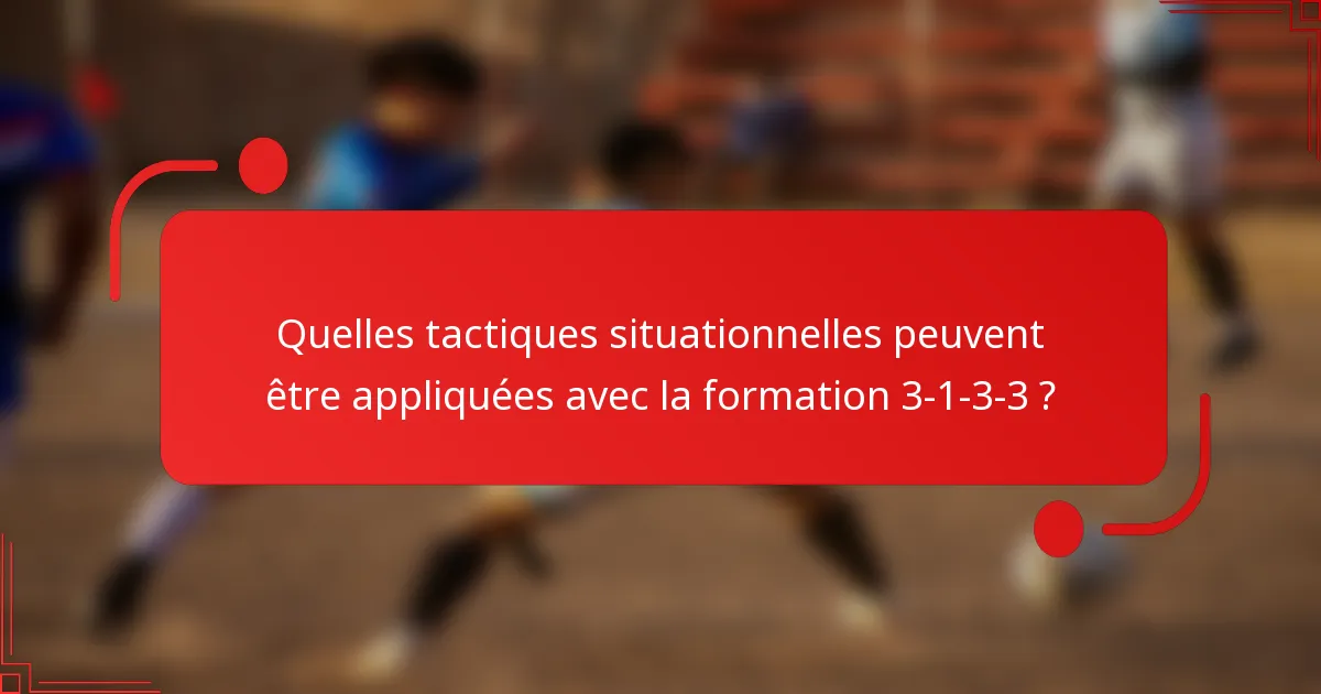 Quelles tactiques situationnelles peuvent être appliquées avec la formation 3-1-3-3 ?