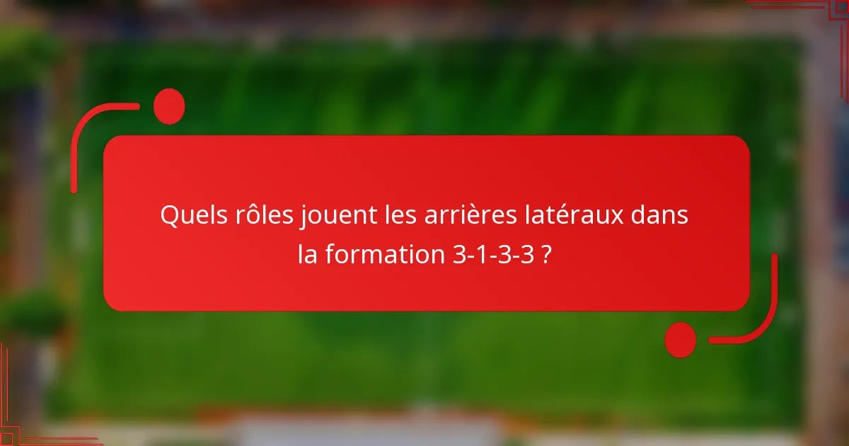 Quels rôles jouent les arrières latéraux dans la formation 3-1-3-3 ?