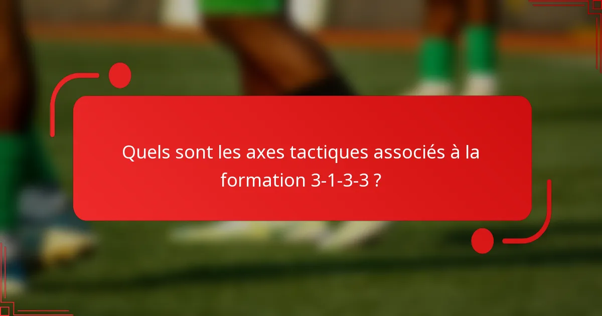 Quels sont les axes tactiques associés à la formation 3-1-3-3 ?