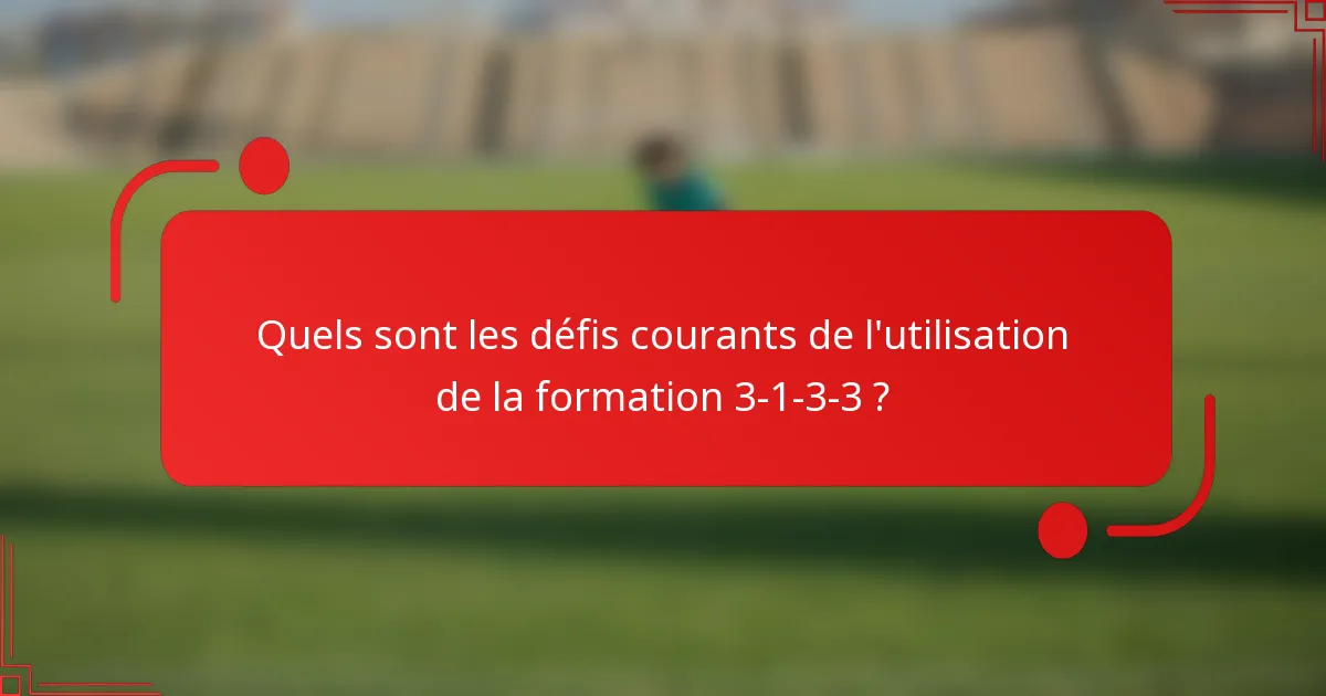 Quels sont les défis courants de l'utilisation de la formation 3-1-3-3 ?