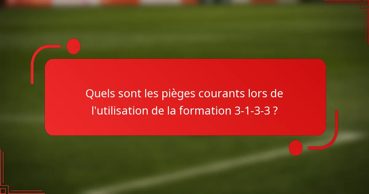Quels sont les pièges courants lors de l'utilisation de la formation 3-1-3-3 ?