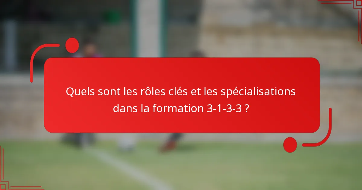Quels sont les rôles clés et les spécialisations dans la formation 3-1-3-3 ?