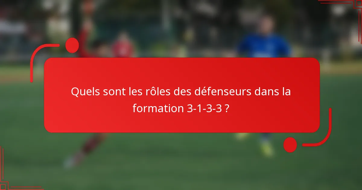 Quels sont les rôles des défenseurs dans la formation 3-1-3-3 ?
