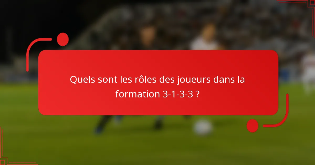 Quels sont les rôles des joueurs dans la formation 3-1-3-3 ?